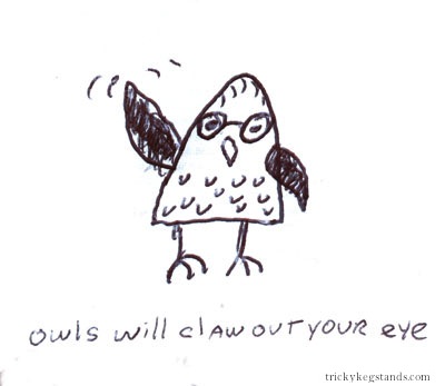 Owls will claw out your eye