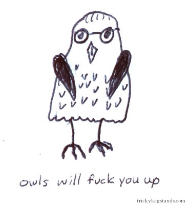Owls will fuck you up.