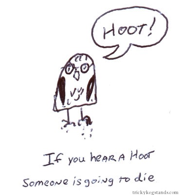 If you hear a hoot, someone is going to die.
